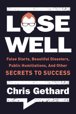 Lose Well: False Starts, Beautiful Disasters, Public Humiliations, and Other Secrets to Success de Chris Gethard