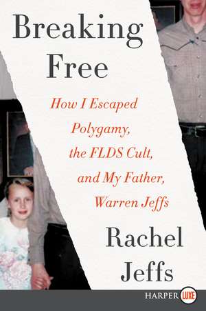 Breaking Free: How I Escaped Polygamy, the FLDS Cult, and my Father, Warren Jeffs de Rachel Jeffs