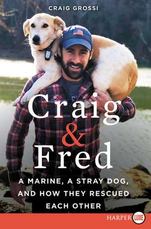 Craig & Fred: A Marine, a Stray Dog, and How They Rescued Each Other de Craig Grossi