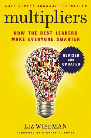 Multipliers, Revised and Updated: How the Best Leaders Make Everyone Smart de Liz Wiseman