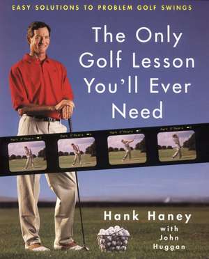 The Only Golf Lesson You'll Ever Need: Easy Solutions to Problem Golf Swings de Hank Haney