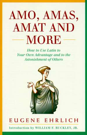 Amo, Amas, Amat and More: How to Use Latin to Your Own Advantage and to the Astonishment of Others de Eugene Ehrlich