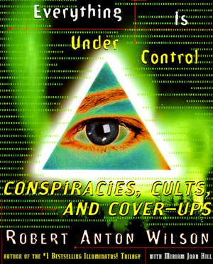 Everything Is Under Control: Conspiracies, Cults, and Cover-ups de Robert A. Wilson