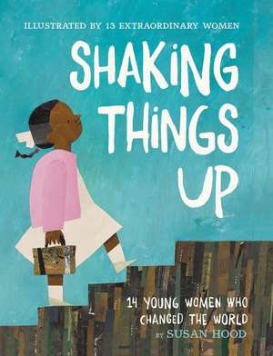 Shaking Things Up: 14 Young Women Who Changed the World de Susan Hood