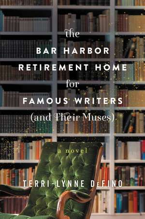 The Bar Harbor Retirement Home for Famous Writers (And Their Muses): A Novel de Terri-Lynne DeFino