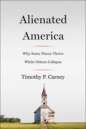 Alienated America: Why Some Places Thrive While Others Collapse de Timothy P Carney