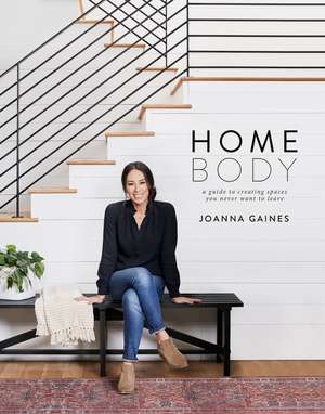 Homebody: A Guide to Creating Spaces You Never Want to Leave de Joanna Gaines