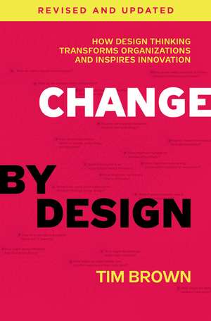 Change by Design, Revised and Updated: How Design Thinking Transforms Organizations and Inspires Innovation de Tim Brown