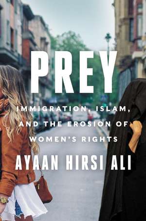 Prey: Immigration, Islam, and the Erosion of Women's Rights de Ayaan Hirsi Ali