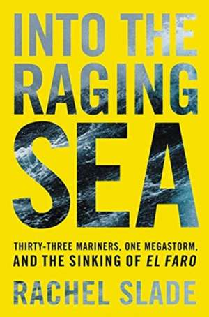 Into the Raging Sea: Thirty-Three Mariners, One Megastorm, and the Sinking of El Faro de Rachel Slade
