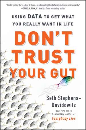 Don't Trust Your Gut: Using Data to Get What You Really Want in Life de Seth Stephens-Davidowitz