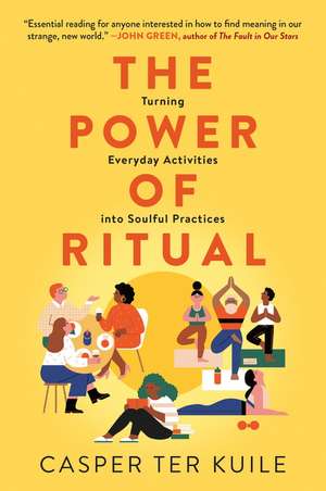 The Power of Ritual: Turning Everyday Activities into Soulful Practices de Casper ter Kuile