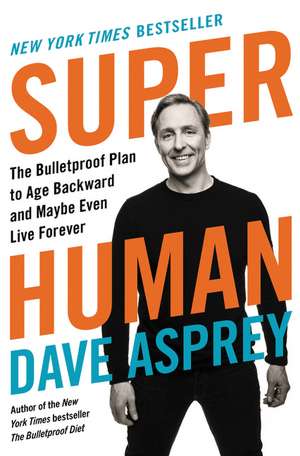 Super Human: The Bulletproof Plan to Age Backward and Maybe Even Live Forever de Dave Asprey