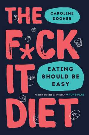 The F*ck It Diet: Eating Should Be Easy de Caroline Dooner