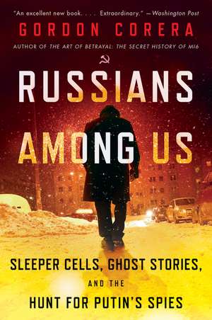 Russians Among Us: Sleeper Cells, Ghost Stories, and the Hunt for Putin's Spies de Gordon Corera