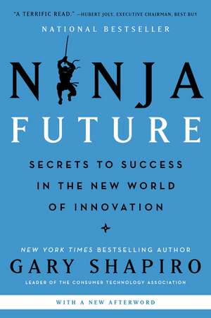 Ninja Future: Secrets to Success in the New World of Innovation de Gary Shapiro