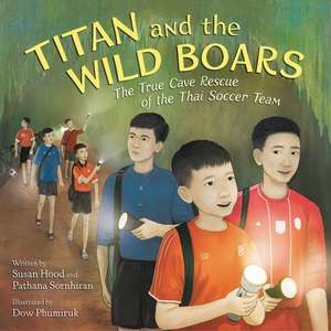 Titan and the Wild Boars: The True Cave Rescue of the Thai Soccer Team de Susan Hood