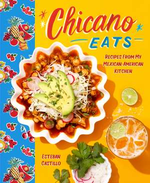 Chicano Eats: Recipes from My Mexican-American Kitchen de Esteban Castillo