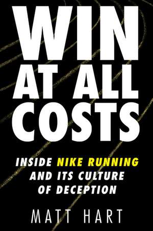 Win at All Costs: Inside Nike Running and Its Culture of Deception de Matt Hart