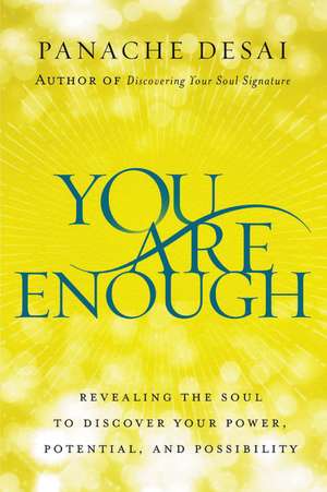 You Are Enough: Revealing the Soul to Discover Your Power, Potential, and Possibility de Panache Desai