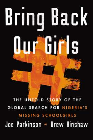 Bring Back Our Girls: The Untold Story of the Global Search for Nigeria's Missing Schoolgirls de Joe Parkinson