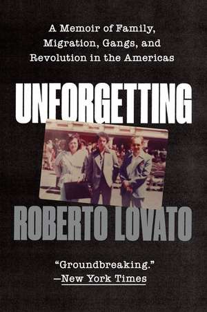 Unforgetting: A Memoir of Family, Migration, Gangs, and Revolution in the Americas de Roberto Lovato