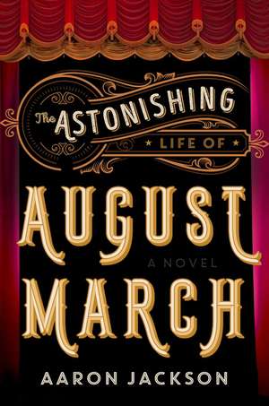 The Astonishing Life of August March: A Novel de Aaron Jackson