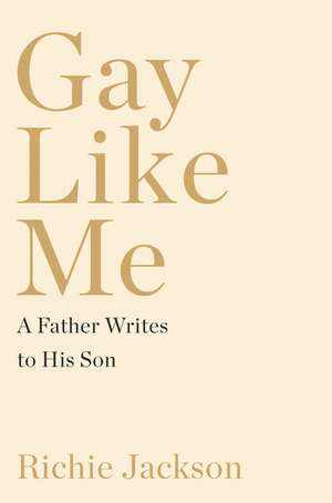 Gay Like Me: A Father Writes to His Son de Richie Jackson