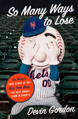 So Many Ways to Lose: The Amazin' True Story of the New York Mets—the Best Worst Team in Sports de Devin Gordon