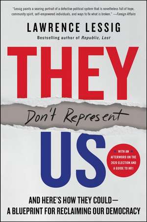 They Don't Represent Us: And Here's How They Could—A Blueprint for Reclaiming Our Democracy de Lawrence Lessig