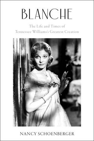 Blanche: The Life and Times of Tennessee Williams's Greatest Creation de Nancy Schoenberger