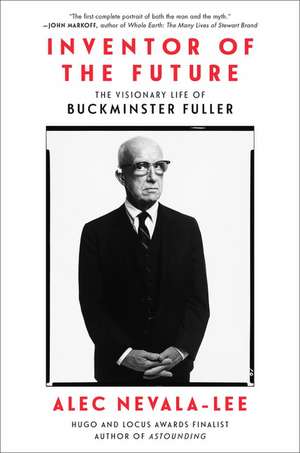 Inventor of the Future: The Visionary Life of Buckminster Fuller de Alec Nevala-Lee