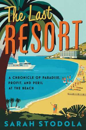 The Last Resort: A Chronicle of Paradise, Profit, and Peril at the Beach de Sarah Stodola