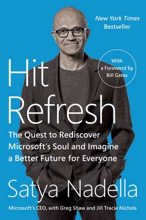 Hit Refresh: The Quest to Rediscover Microsoft's Soul and Imagine a Better Future for Everyone de Satya Nadella