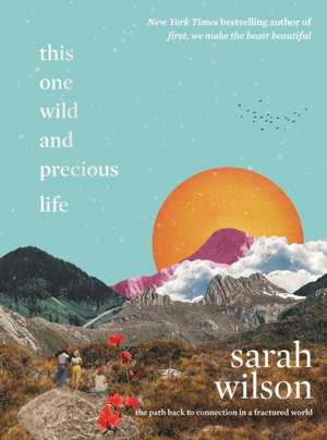 This One Wild and Precious Life: The Path Back to Connection in a Fractured World de Sarah Wilson