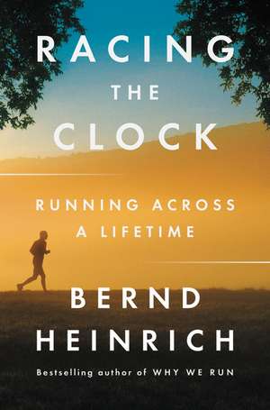 Racing the Clock: Running Across a Lifetime de Bernd Heinrich