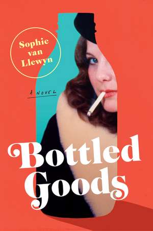 Bottled Goods: A Novel de Sophie van Llewyn