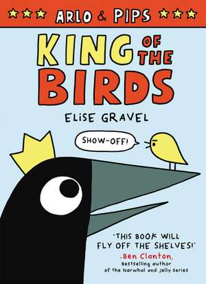 Arlo & Pips: King of the Birds de Elise Gravel