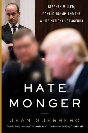 Hatemonger: Stephen Miller, Donald Trump, and the White Nationalist Agenda de Jean Guerrero