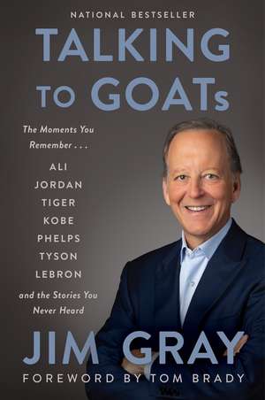 Talking to GOATs: The Moments You Remember and the Stories You Never Heard de Jim Gray