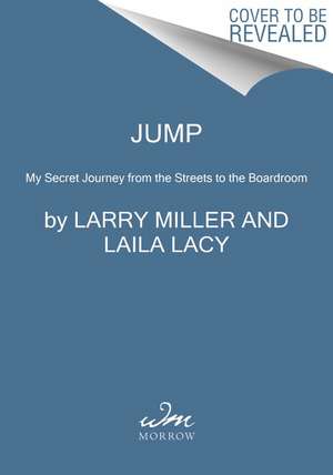 Jump: My Secret Journey from the Streets to the Boardroom de Larry Miller