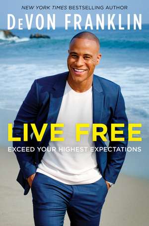 Live Free: Exceed Your Highest Expectations de DeVon Franklin