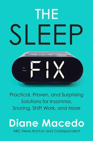 The Sleep Fix: Practical, Proven, and Surprising Solutions for Insomnia, Snoring, Shift Work, and More de Diane Macedo