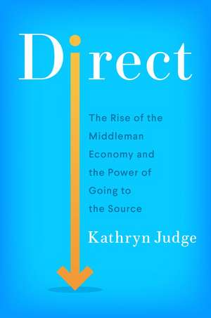 Direct: The Rise of the Middleman Economy and the Power of Going to the Source de Kathryn Judge