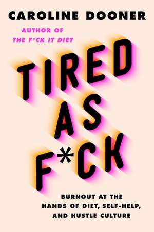 Tired as F*ck: Burnout at the Hands of Diet, Self-Help, and Hustle Culture de Caroline Dooner