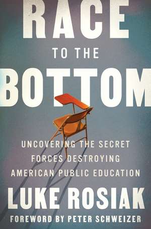 Race to the Bottom: Uncovering the Secret Forces Destroying American Public Education de Luke Rosiak