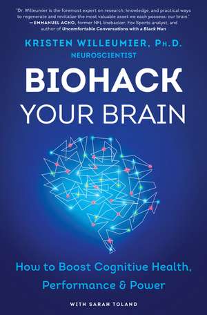 Biohack Your Brain: How to Boost Cognitive Health, Performance & Power de Kristen Willeumier