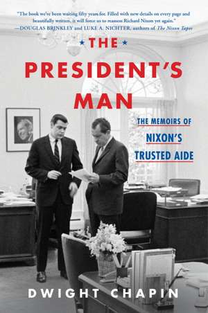 The President's Man: The Memoirs of Nixon's Trusted Aide de Dwight Chapin