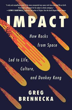 Impact: How Rocks from Space Led to Life, Culture, and Donkey Kong de Greg Brennecka