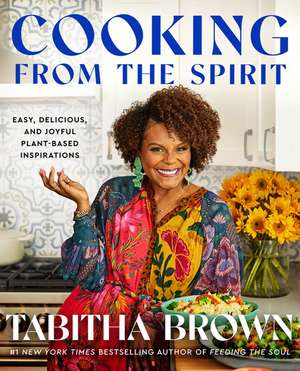 Cooking from the Spirit: Easy, Delicious, and Joyful Plant-Based Inspirations de Tabitha Brown